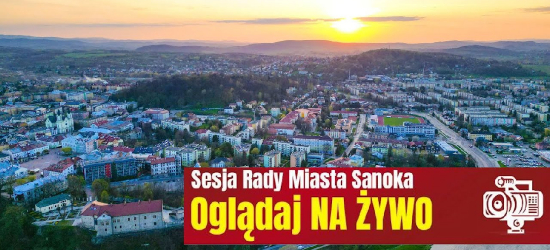 DZISIAJ: Sesja Rady Miasta Sanoka. OGLĄDAJ NA ŻYWO
