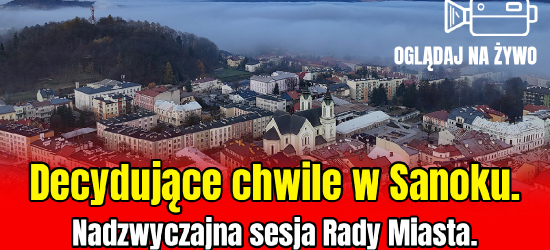 Decydujące chwile w Sanoku. Nadzwyczajna sesja Rady Miasta. OGLĄDAJ NA ŻYWO