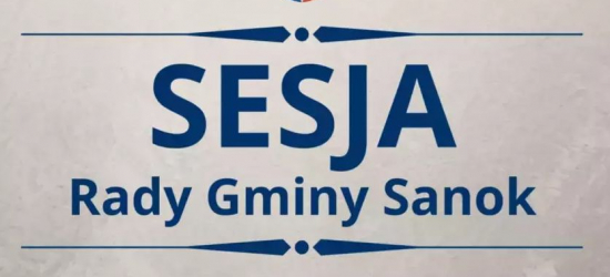 DZISIAJ: XVII Sesja Rady Gminy Sanok. Porządek Obrad