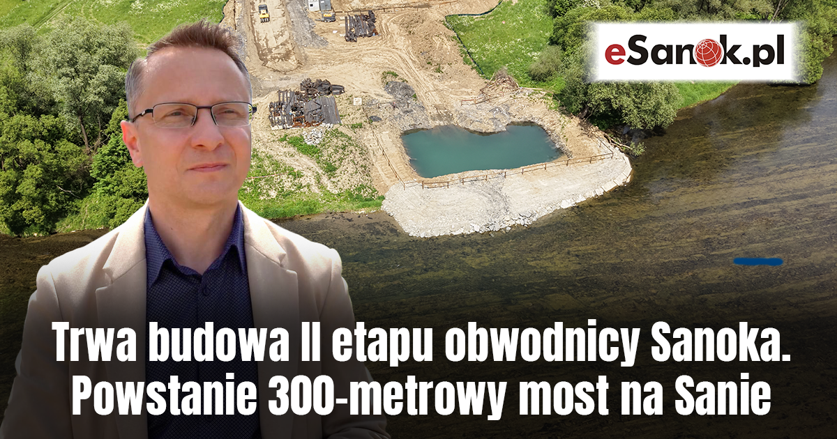 Trwa budowa II etapu obwodnicy Sanoka. Powstanie 300-metrowy most na Sanie [VIDEO]