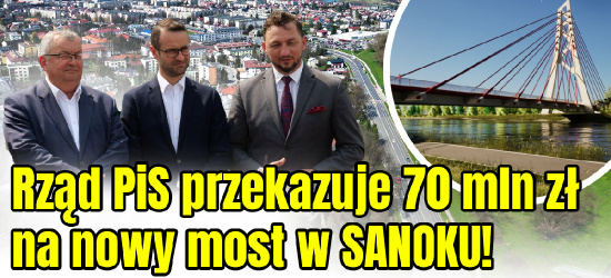 Sanok będzie miał nowy most! Rząd PiS przekazuje 70 mln zł na budowę (VIDEO, ZDJĘCIA)