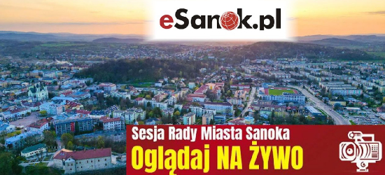 DZISIAJ: Sesja Rady Miasta Sanoka. OGLĄDAJ NA ŻYWO