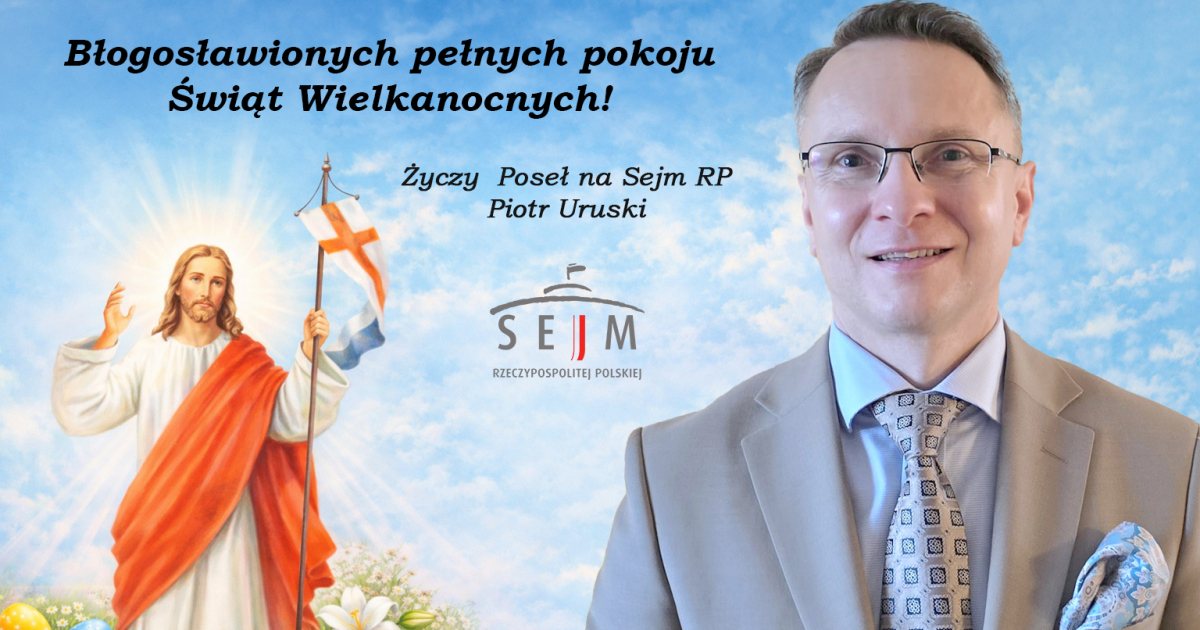 Radosnych Świąt Wielkanocnych. Życzenia od Posła na Sejm RP Piotra Uruskiego