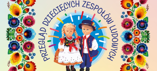 Już jutro XII Przegląd Dziecięcych Zespołów Ludowych Ziemi Sanockiej!