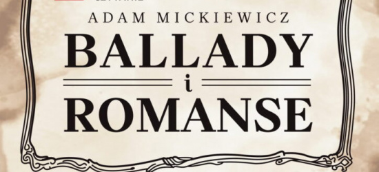 W sobotę Narodowe Czytanie! „Ballady i romanse” Adama Mickiewicza