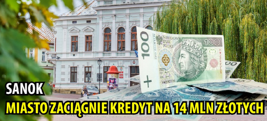 SANOK. Miasto zaciągnie kredyt na 14 mln złotych (VIDEO)