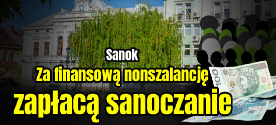 SANOK. Czekają nas cięcia i wyższe podatki. Za finansową nonszalancję zapłacą sanoczanie