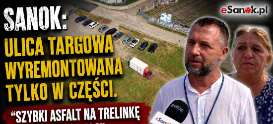 SANOK: Ulica Targowa wyremontowana tylko w części. „Szybki asfalt na trelinkę to za mało” [VIDEO, ZDJĘCIA]