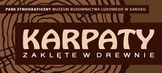 SKANSEN SANOK: Zapraszamy na imprezę KARPATY – ZAKLĘTE W DREWNIE