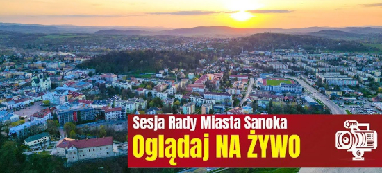 Nadzwyczajna sesja Rady Miasta Sanoka. OGLĄDAJ NA ŻYWO