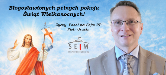 Radosnych Świąt Wielkanocnych. Życzenia od Posła na Sejm RP Piotra Uruskiego