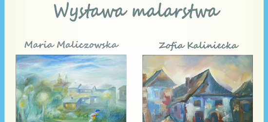 SANOK. Wystawa malarstwa Marii Maliczowskiej i Zofii Kalinieckiej
