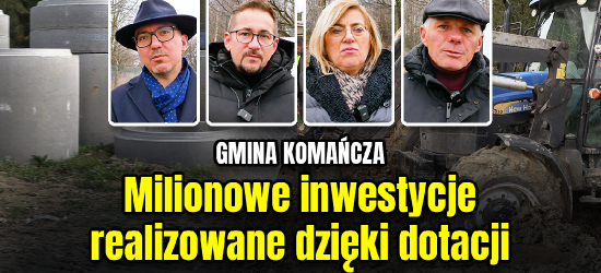 GMINA KOMAŃCZA: Milionowe inwestycje realizowane dzięki dotacji (VIDEO, FOTO)