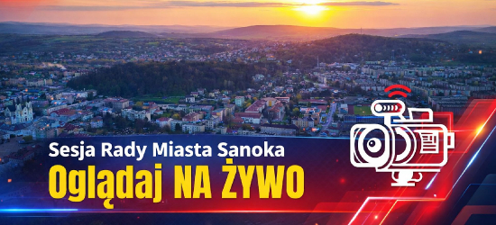SANOK: Sesja Rady Miasta Sanoka. OGLĄDAJ NA ŻYWO