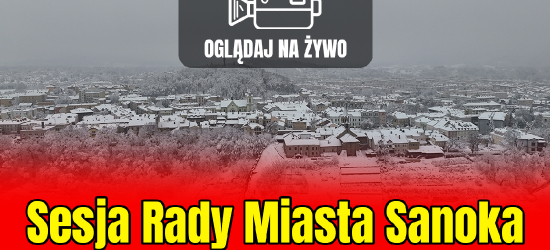 Sesja Rady Miasta Sanoka. OGLĄDAJ NA ŻYWO [VIDEO]