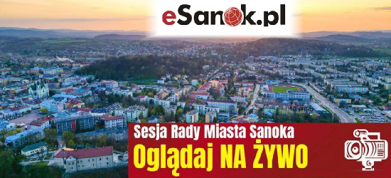 Sesja Rady Miasta Sanoka. OGLĄDAJ NA ŻYWO