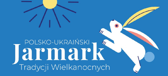 Polsko-Ukraiński Jarmark Tradycji Wielkanocnych (zobacz program)