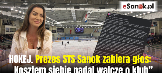 HOKEJ. Prezes STS Sanok zabiera głos: „Kosztem siebie nadal walczę o klub”