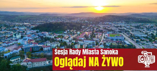 NA ŻYWO. Nadzwyczajna sesja Rady Miasta Sanoka