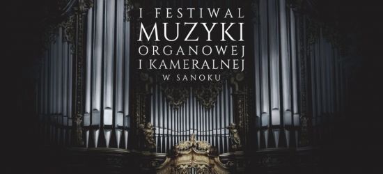 SANOK: Zapraszamy na Festiwal Muzyki Organowej i Kameralnej!