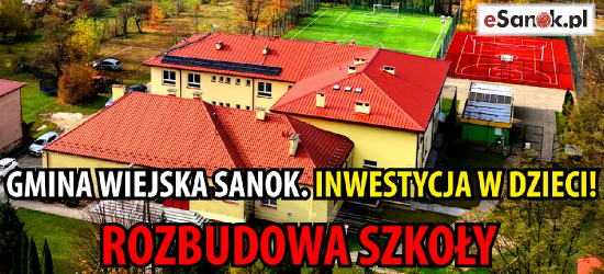 GMINA WIEJSKA SANOK. Inwestycja w dzieci! Rozbudowa szkoły. Infrastruktura sportowa (VIDEO, ZDJĘCIA)