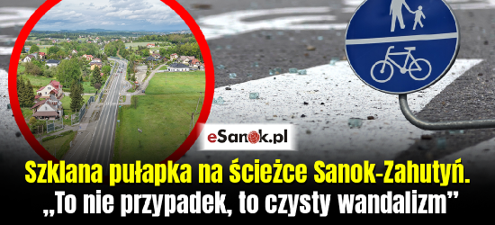 Szklana pułapka na ścieżce Sanok – Zahutyń. „To nie przypadek, to czysty wandalizm” [VIDEO]