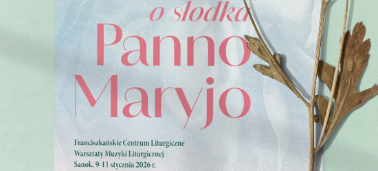 Bracia franciszkanie zapraszają na Warsztaty Muzyki Liturgicznej „O słodka Panno Maryjo”